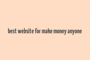 best website for make money anyone