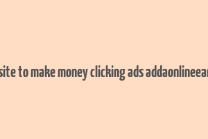 best website to make money clicking ads addaonlineearning.com