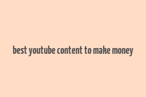 best youtube content to make money