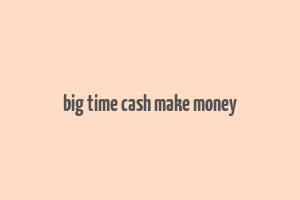 big time cash make money