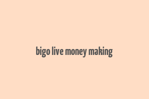 bigo live money making