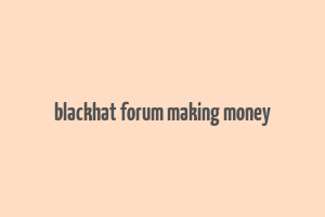 blackhat forum making money