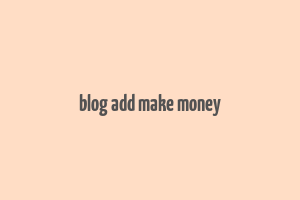 blog add make money