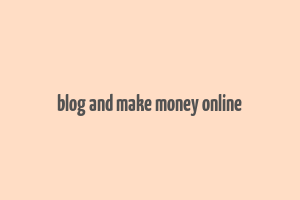 blog and make money online