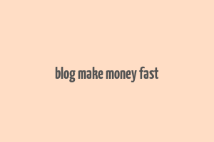 blog make money fast