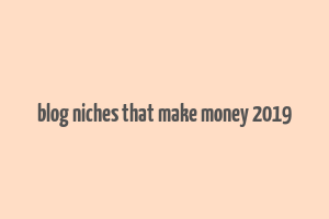 blog niches that make money 2019