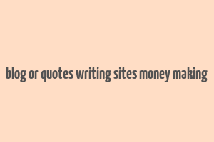 blog or quotes writing sites money making