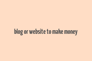 blog or website to make money