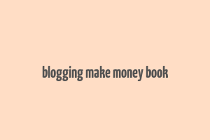 blogging make money book