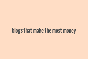 blogs that make the most money