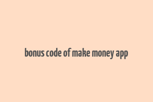 bonus code of make money app