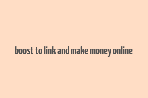 boost to link and make money online