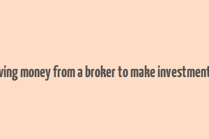 borrowing money from a broker to make investment name