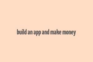 build an app and make money