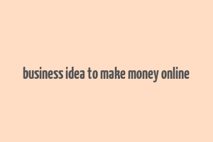 business idea to make money online