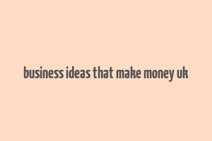 business ideas that make money uk