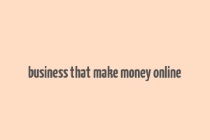 business that make money online