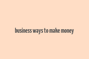 business ways to make money