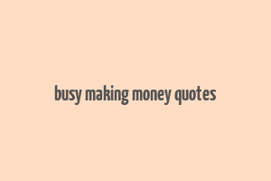 busy making money quotes