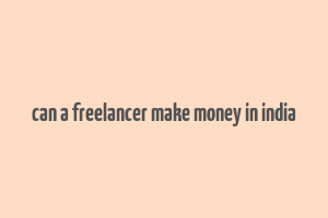 can a freelancer make money in india