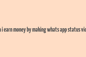 can i earn money by making whats app status video