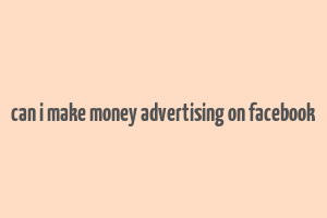 can i make money advertising on facebook