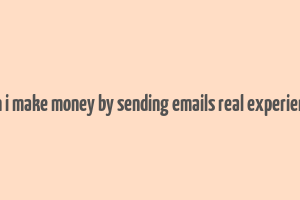 can i make money by sending emails real experience