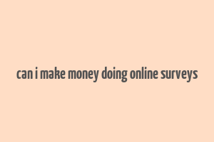 can i make money doing online surveys