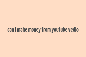 can i make money from youtube vedio