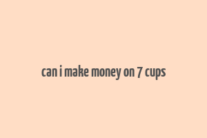 can i make money on 7 cups