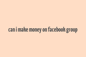 can i make money on facebook group