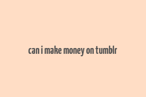 can i make money on tumblr