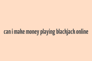 can i make money playing blackjack online