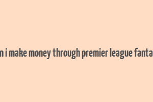 can i make money through premier league fantasy