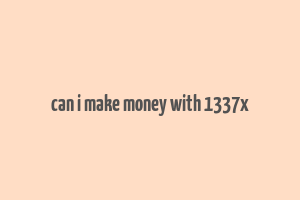 can i make money with 1337x