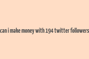 can i make money with 194 twitter followers