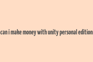 can i make money with unity personal edition