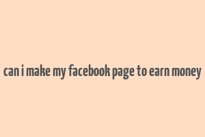 can i make my facebook page to earn money