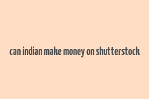 can indian make money on shutterstock