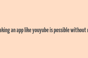 can making an app like youyube is possible without money