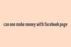 can one make money with facebook page