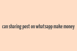 can sharing post on whatsapp make money