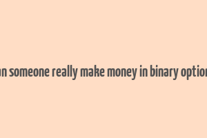 can someone really make money in binary options