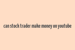 can stock trader make money on youtube