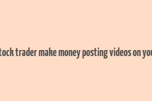 can stock trader make money posting videos on youtube