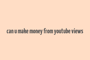 can u make money from youtube views