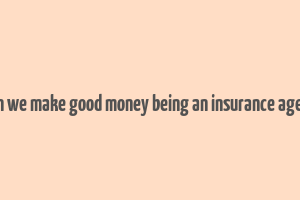 can we make good money being an insurance agent