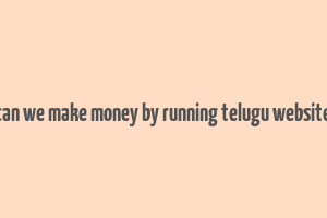 can we make money by running telugu website