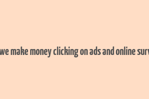 can we make money clicking on ads and online surveys