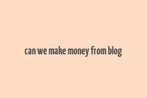 can we make money from blog